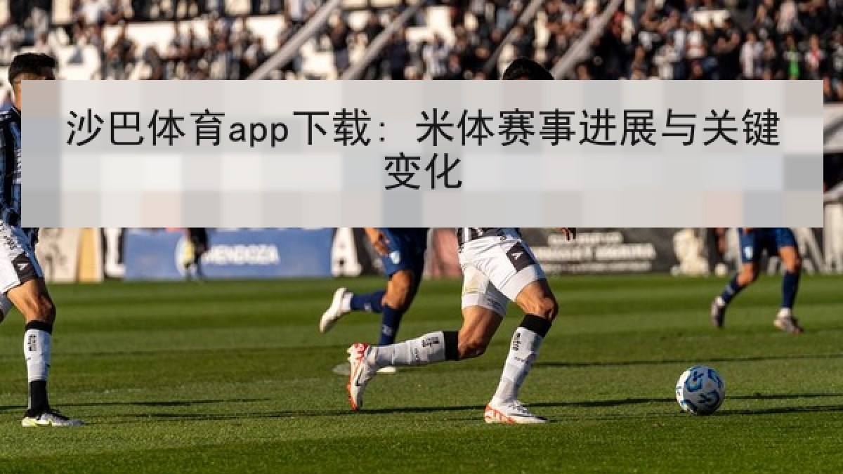 沙巴体育app下载: 米体赛事进展与关键变化