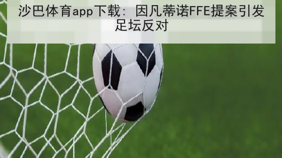 沙巴体育app下载: 因凡蒂诺FFE提案引发足坛反对 沙巴体育app下载: 因凡蒂诺FFE提案引发足坛反对
