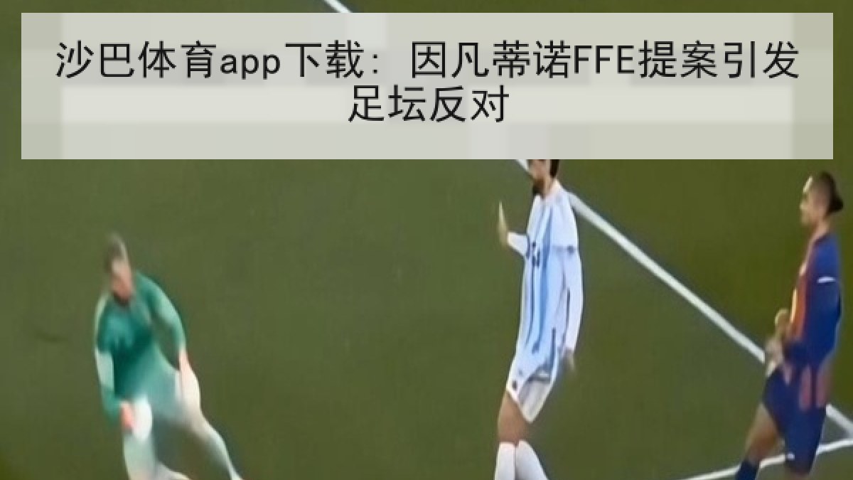 沙巴体育app下载: 因凡蒂诺FFE提案引发足坛反对
