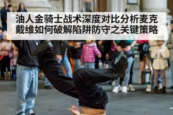 油人金骑士战术深度对比分析麦克戴维如何破解陷阱防守之关键策略